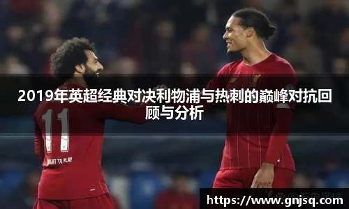 2019年英超经典对决利物浦与热刺的巅峰对抗回顾与分析