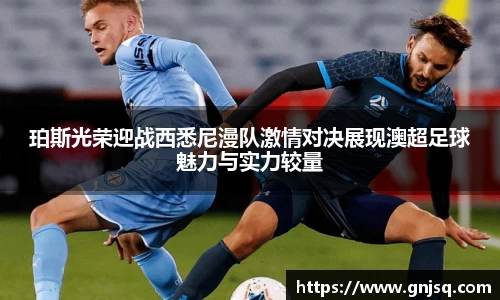 珀斯光荣迎战西悉尼漫队激情对决展现澳超足球魅力与实力较量